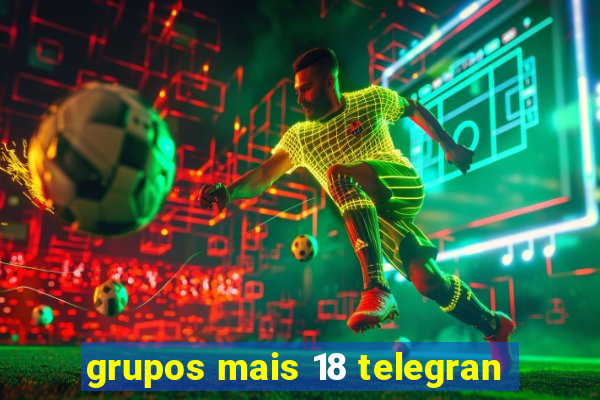 grupos mais 18 telegran